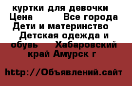 куртки для девочки › Цена ­ 500 - Все города Дети и материнство » Детская одежда и обувь   . Хабаровский край,Амурск г.